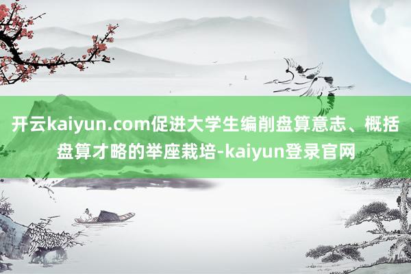 开云kaiyun.com促进大学生编削盘算意志、概括盘算才略的举座栽培-kaiyun登录官网