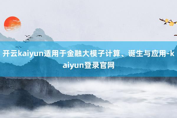 开云kaiyun适用于金融大模子计算、诞生与应用-kaiyun登录官网