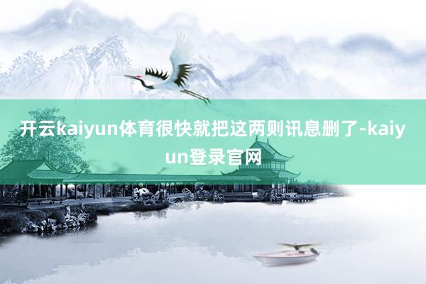 开云kaiyun体育很快就把这两则讯息删了-kaiyun登录官网