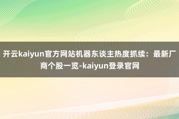 开云kaiyun官方网站机器东谈主热度抓续：最新厂商个股一览-kaiyun登录官网