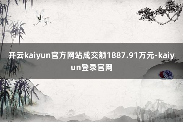 开云kaiyun官方网站成交额1887.91万元-kaiyun登录官网