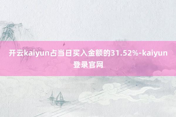 开云kaiyun占当日买入金额的31.52%-kaiyun登录官网