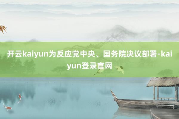 开云kaiyun为反应党中央、国务院决议部署-kaiyun登录官网
