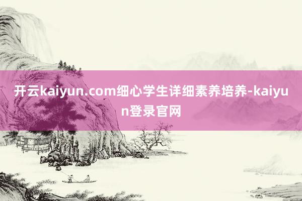开云kaiyun.com细心学生详细素养培养-kaiyun登录官网
