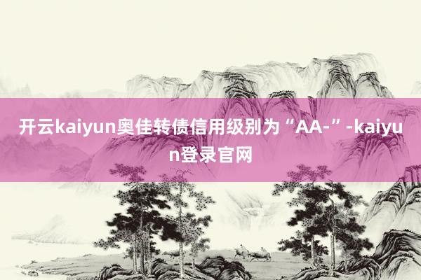 开云kaiyun奥佳转债信用级别为“AA-”-kaiyun登录官网