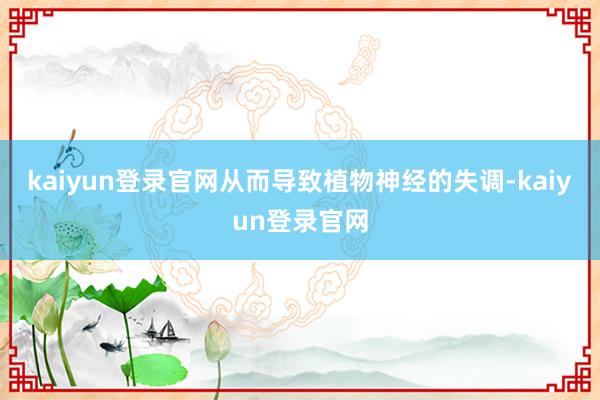 kaiyun登录官网从而导致植物神经的失调-kaiyun登录官网
