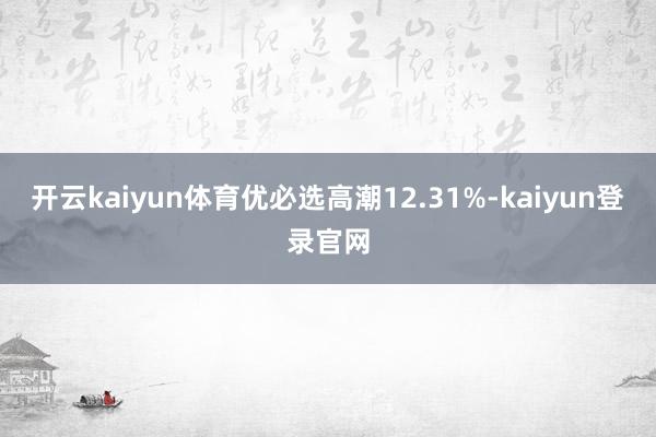 开云kaiyun体育优必选高潮12.31%-kaiyun登录官网
