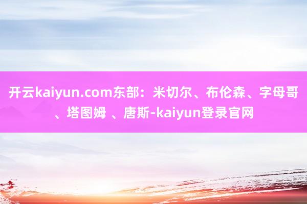 开云kaiyun.com东部：米切尔、布伦森、字母哥、塔图姆 、唐斯-kaiyun登录官网