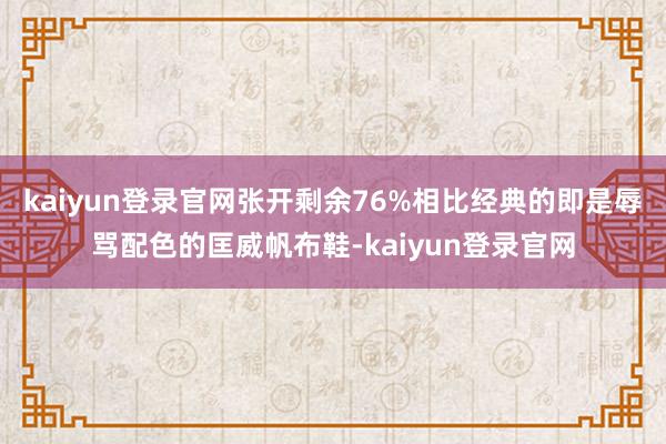kaiyun登录官网张开剩余76%相比经典的即是辱骂配色的匡威帆布鞋-kaiyun登录官网