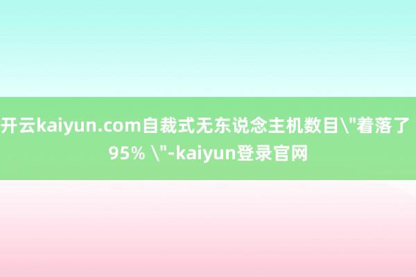 开云kaiyun.com自裁式无东说念主机数目